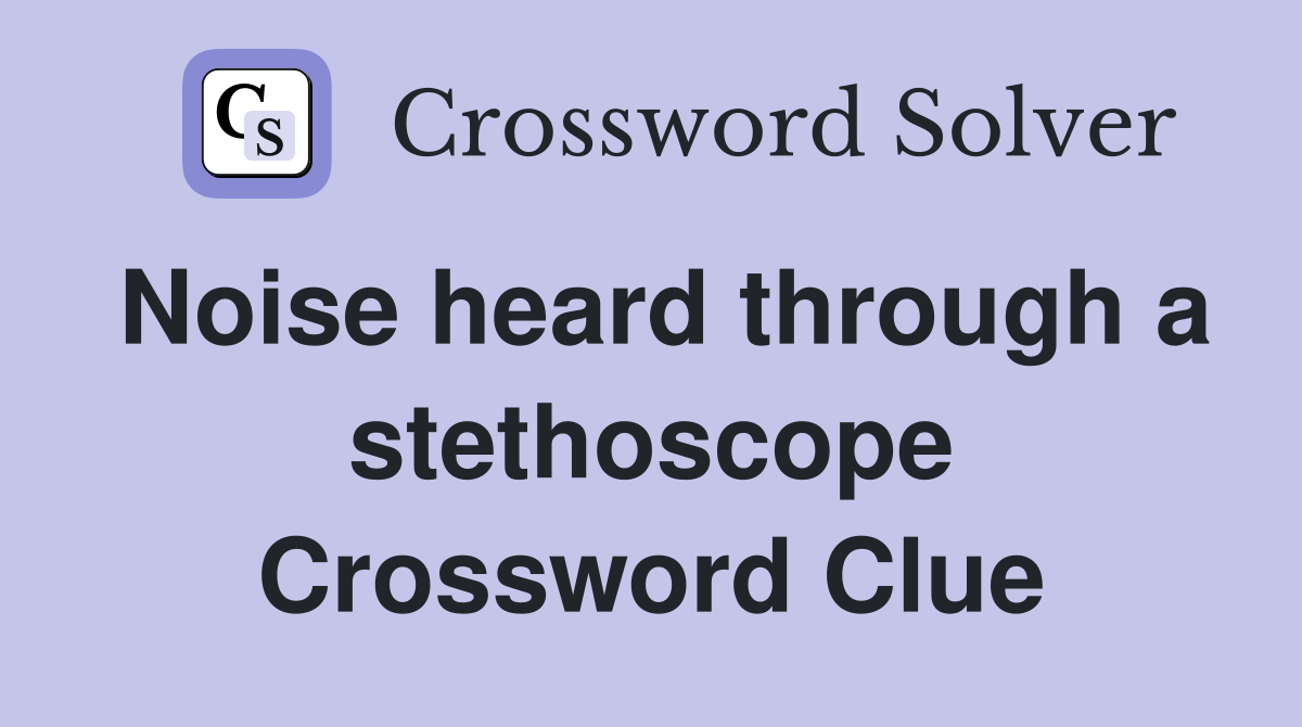Noise heard through a stethoscope Crossword Clue