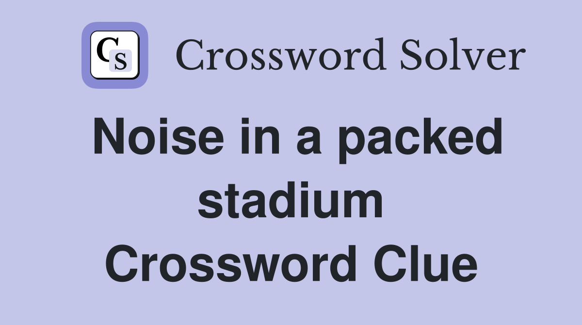Noise in a packed stadium Crossword Clue