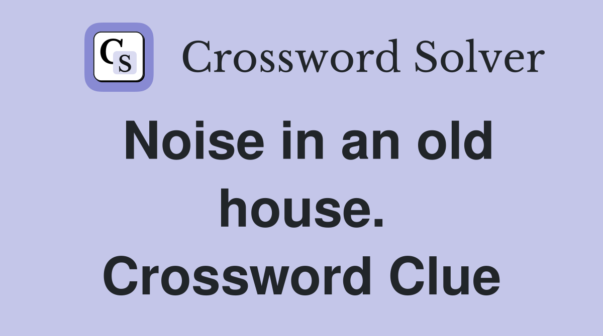 Noise in an old house. Crossword Clue