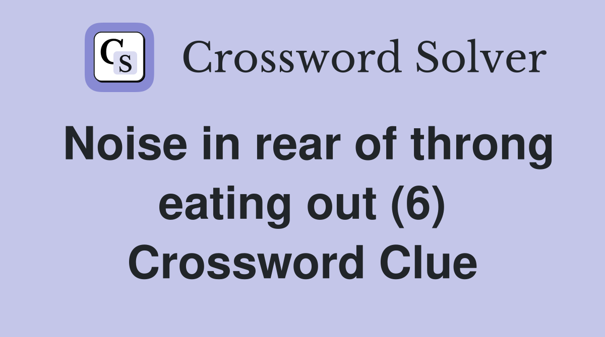 Noise in rear of throng eating out (6) Crossword Clue