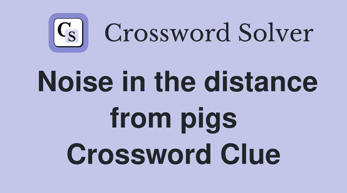 Noise in the distance from pigs Crossword Clue