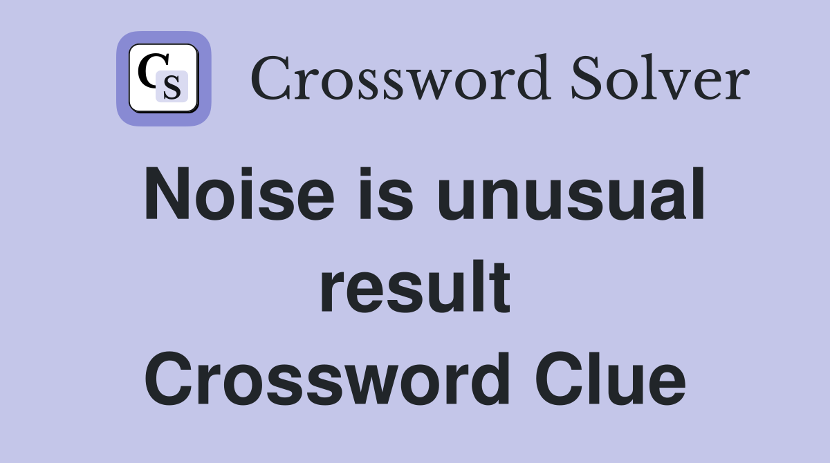 Noise is unusual result Crossword Clue