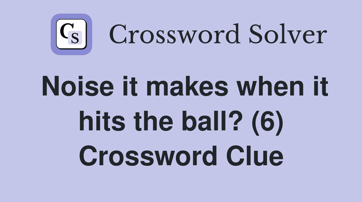 Noise it makes when it hits the ball? (6) Crossword Clue