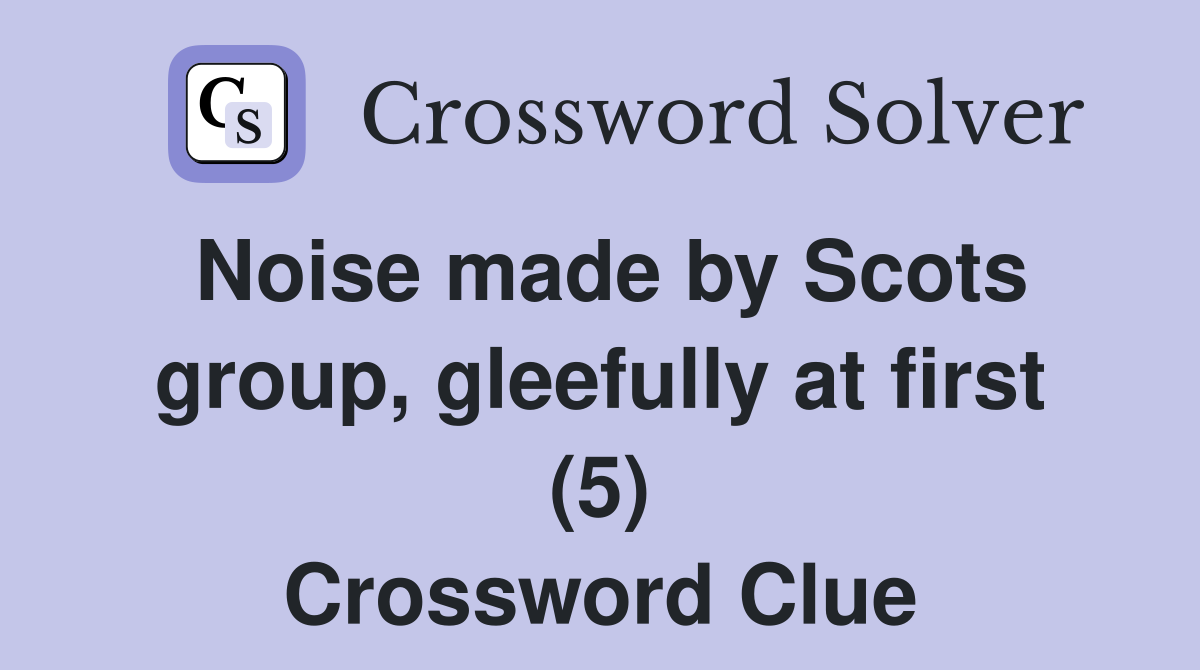 Noise made by Scots group, gleefully at first (5) Crossword Clue