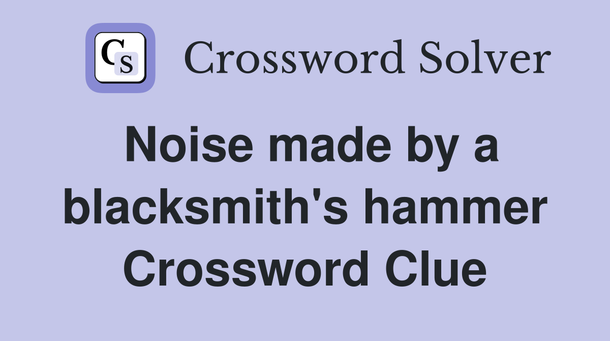 Noise made by a blacksmith's hammer Crossword Clue