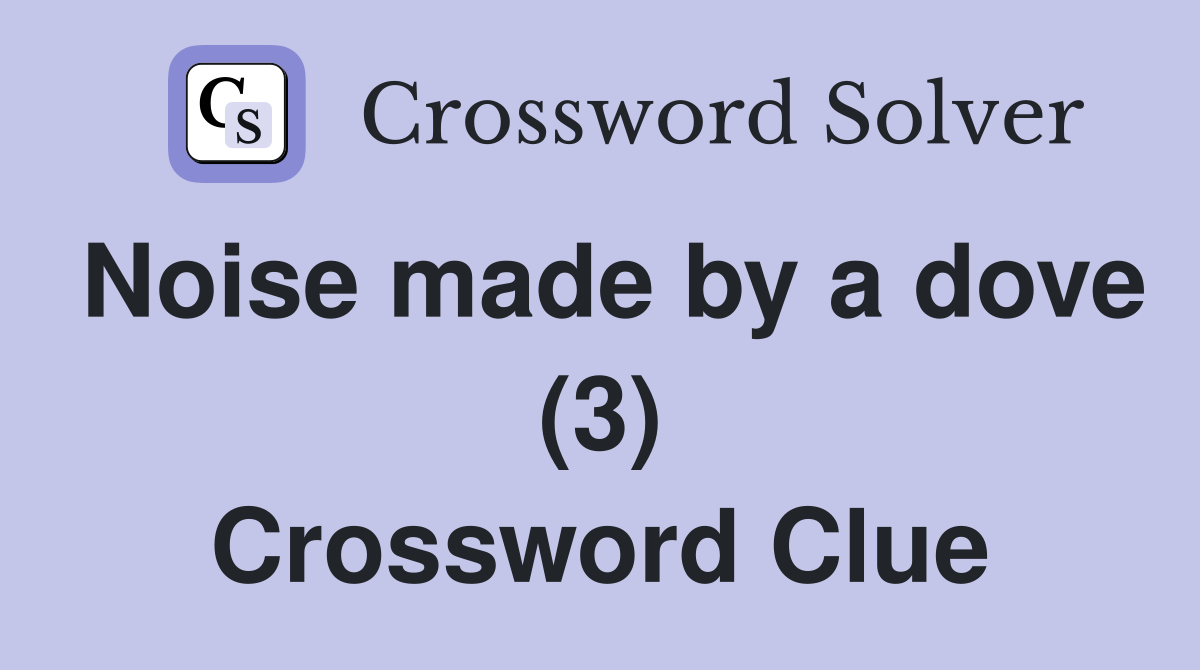 Noise made by a dove (3) Crossword Clue