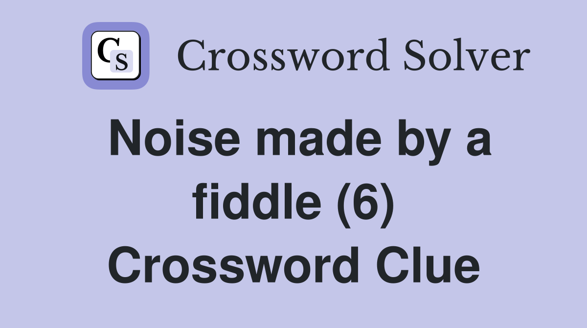 Noise made by a fiddle (6) Crossword Clue