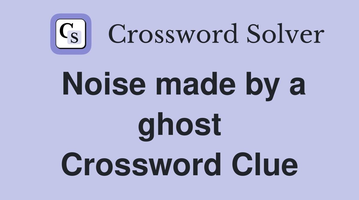 Noise made by a ghost Crossword Clue