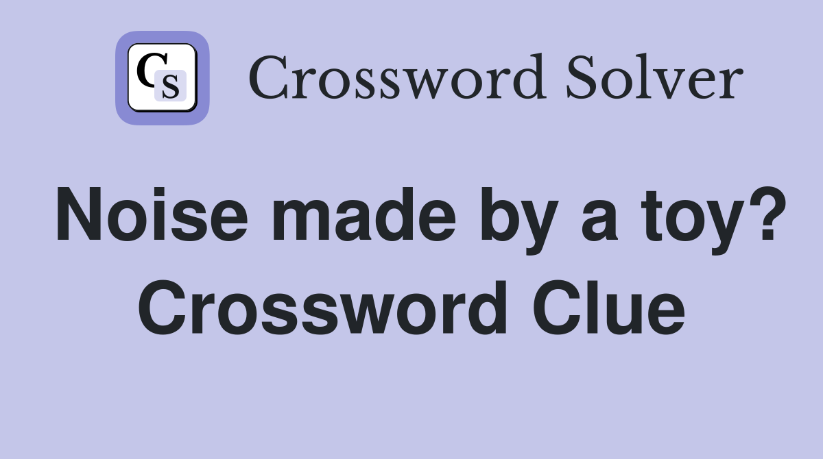 Noise made by a toy? Crossword Clue