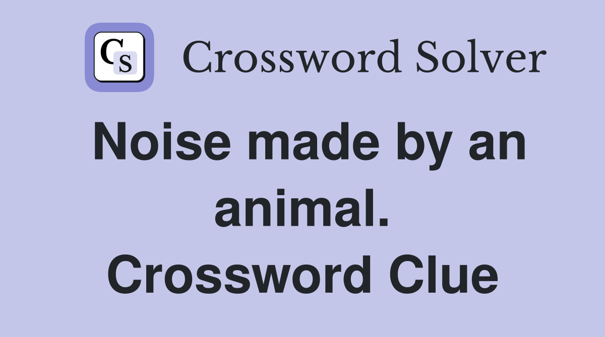 Noise made by an animal. Crossword Clue