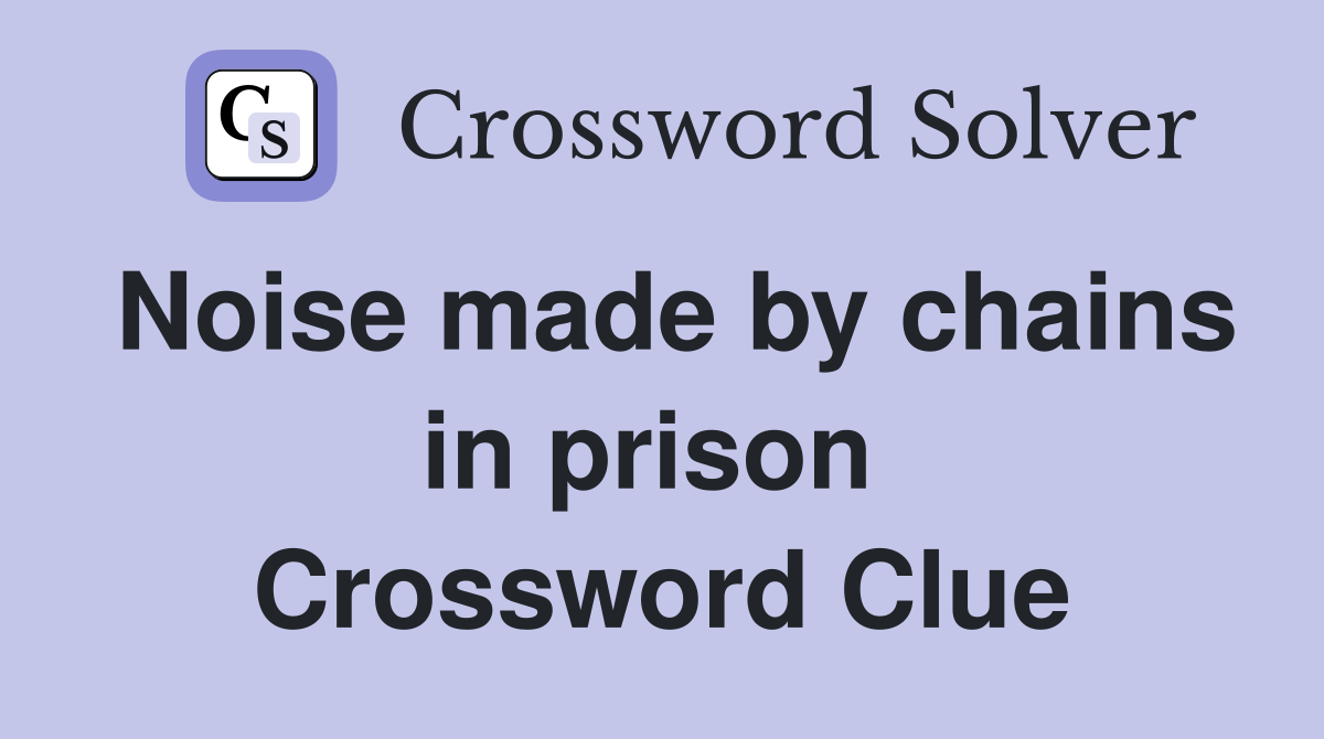 Noise made by chains in prison  Crossword Clue