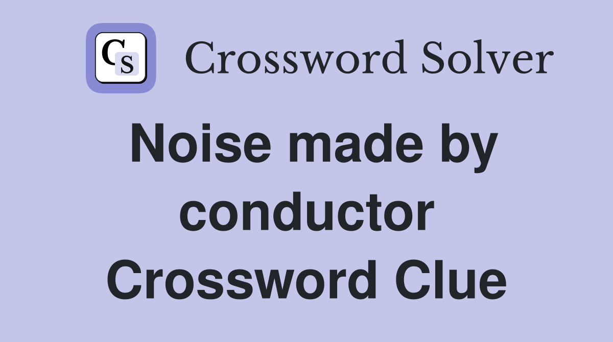 Noise made by conductor Crossword Clue