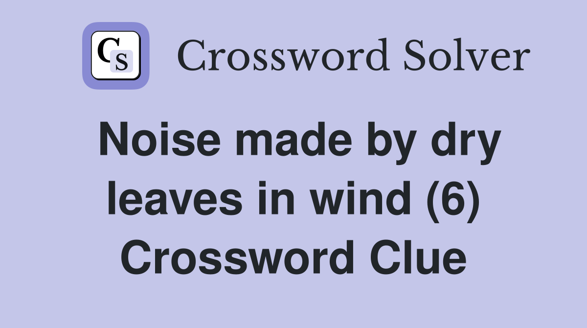 Noise made by dry leaves in wind (6) Crossword Clue