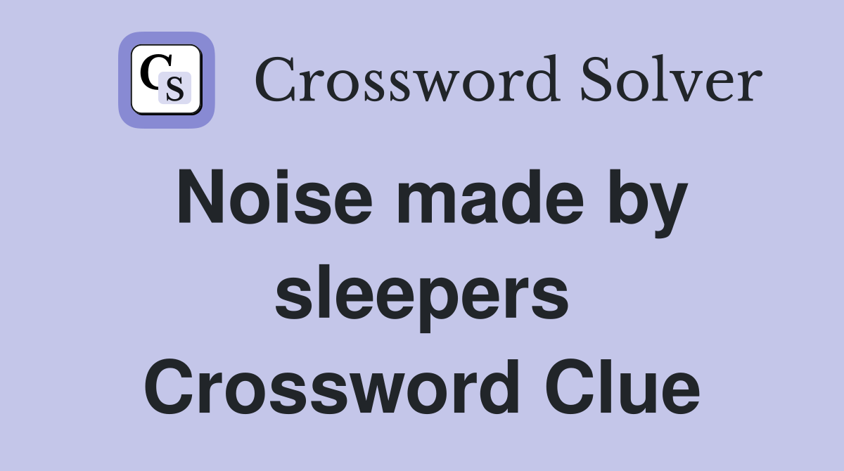Noise made by sleepers Crossword Clue