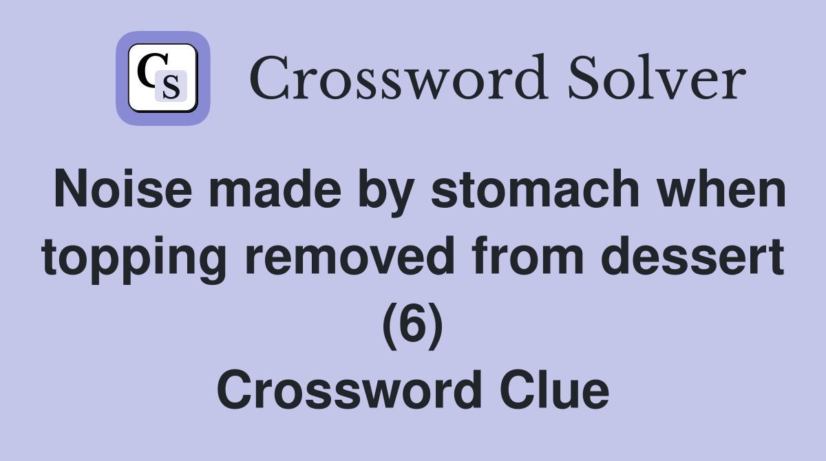 Noise made by stomach when topping removed from dessert (6) Crossword Clue