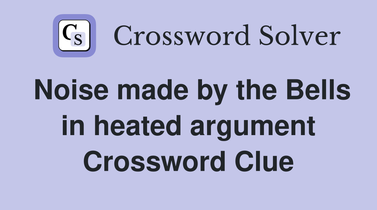 Noise made by the Bells in heated argument Crossword Clue