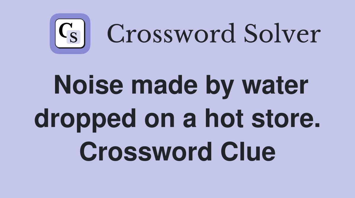 Noise made by water dropped on a hot store. Crossword Clue