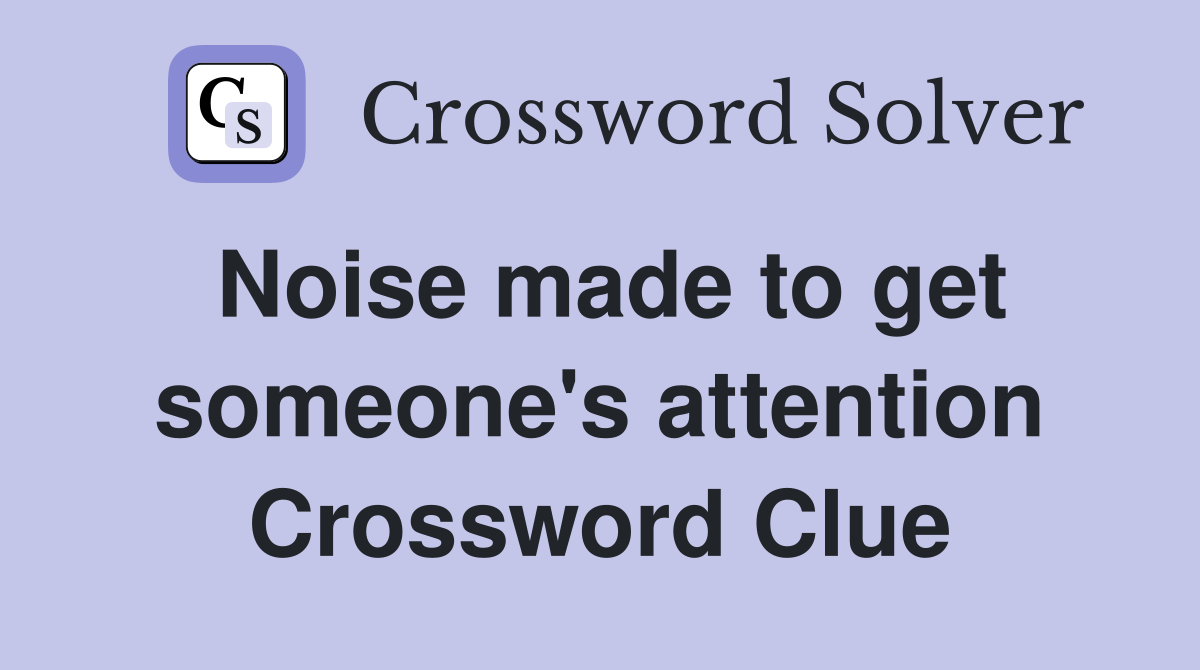 Noise made to get someone's attention Crossword Clue
