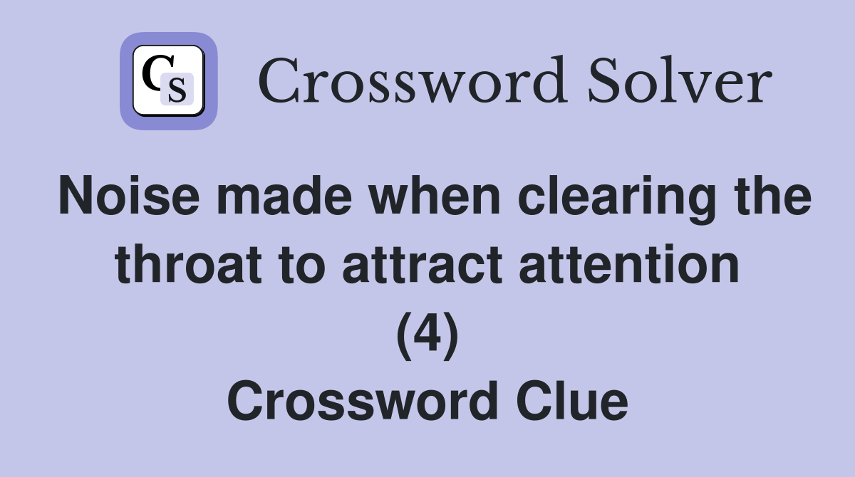 Noise made when clearing the throat to attract attention (4) Crossword Clue