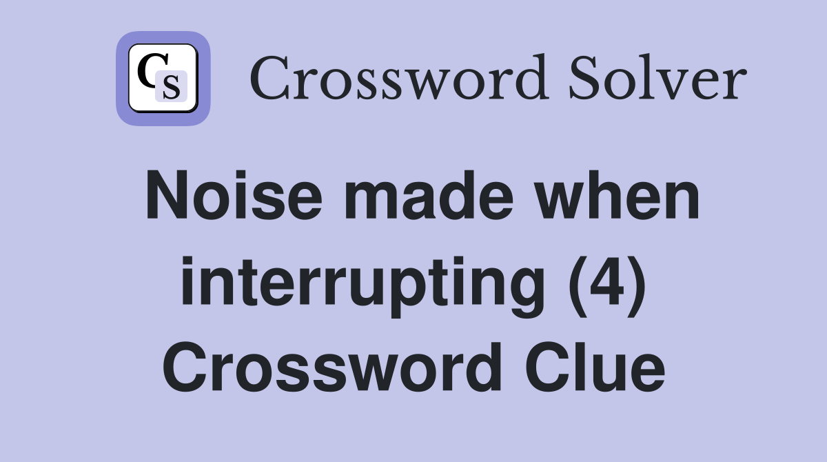 Noise made when interrupting (4) Crossword Clue