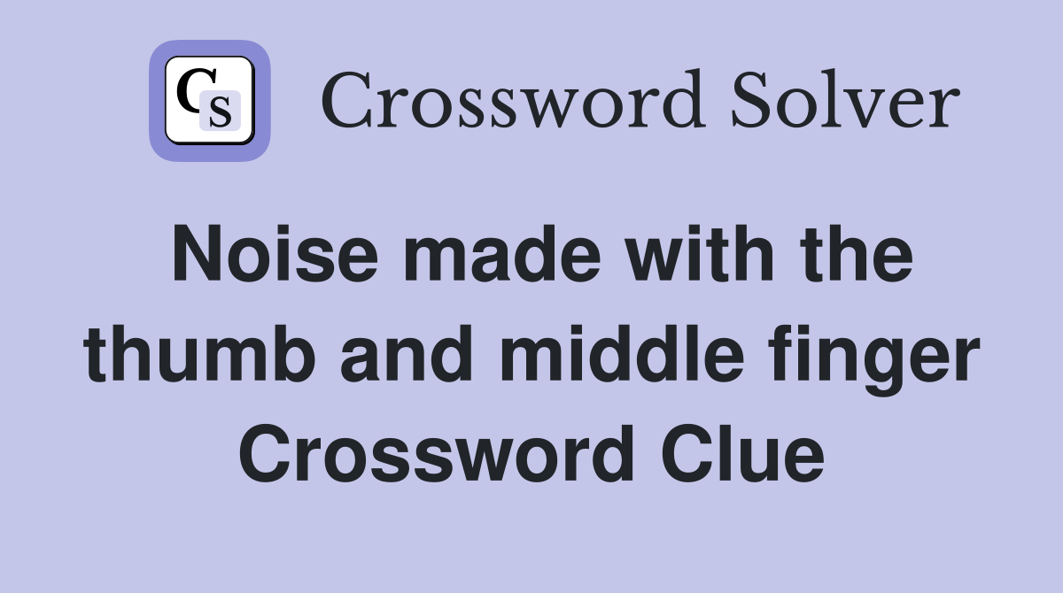 Noise made with the thumb and middle finger Crossword Clue