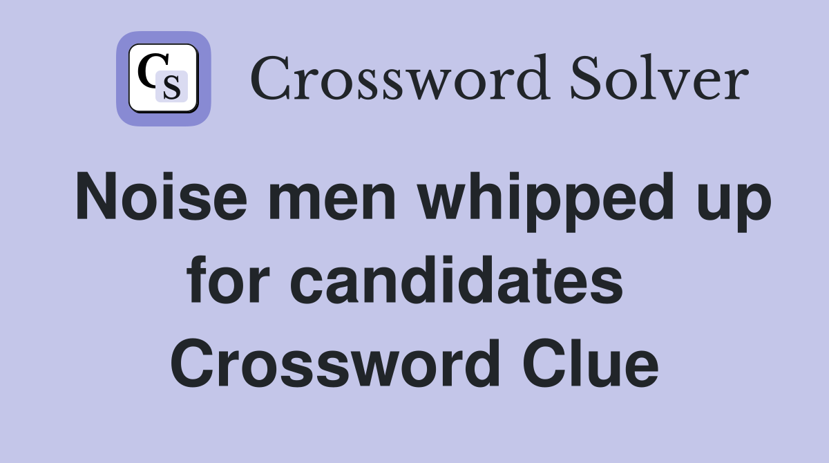 Noise men whipped up for candidates  Crossword Clue