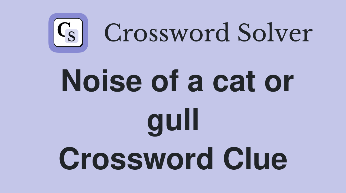 Noise of a cat or gull Crossword Clue