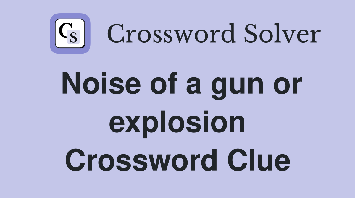 Noise of a gun or explosion Crossword Clue
