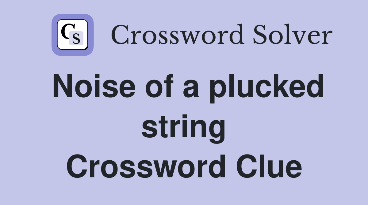 Noise of a plucked string Crossword Clue