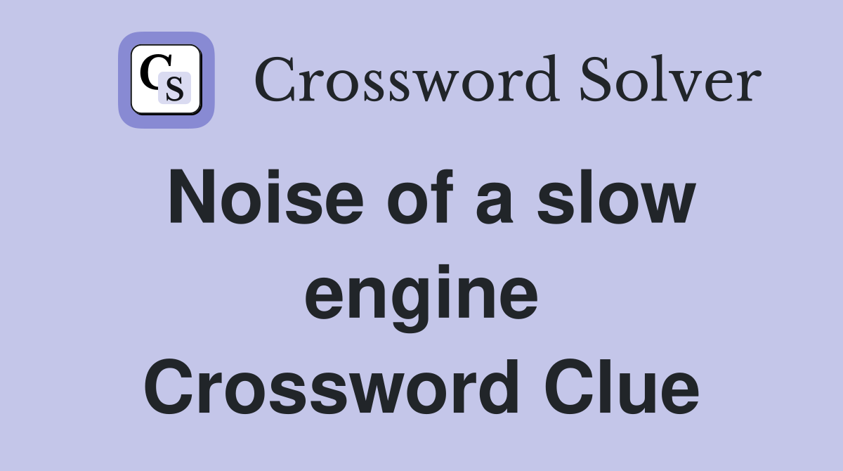 Noise of a slow engine Crossword Clue