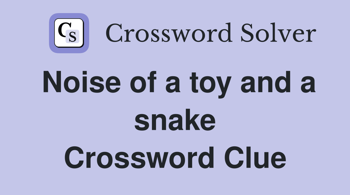 Noise of a toy and a snake Crossword Clue