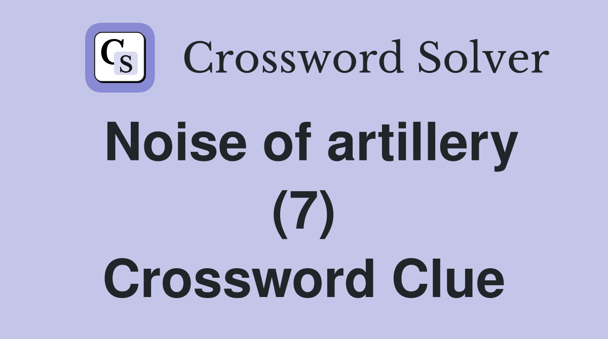 Noise of artillery (7) Crossword Clue
