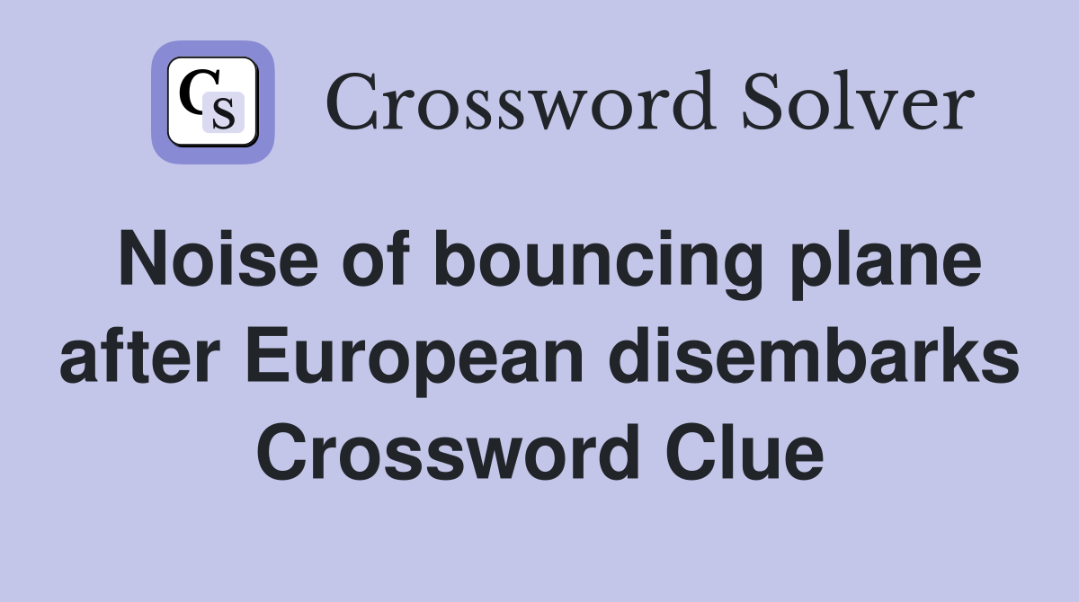 Noise of bouncing plane after European disembarks Crossword Clue