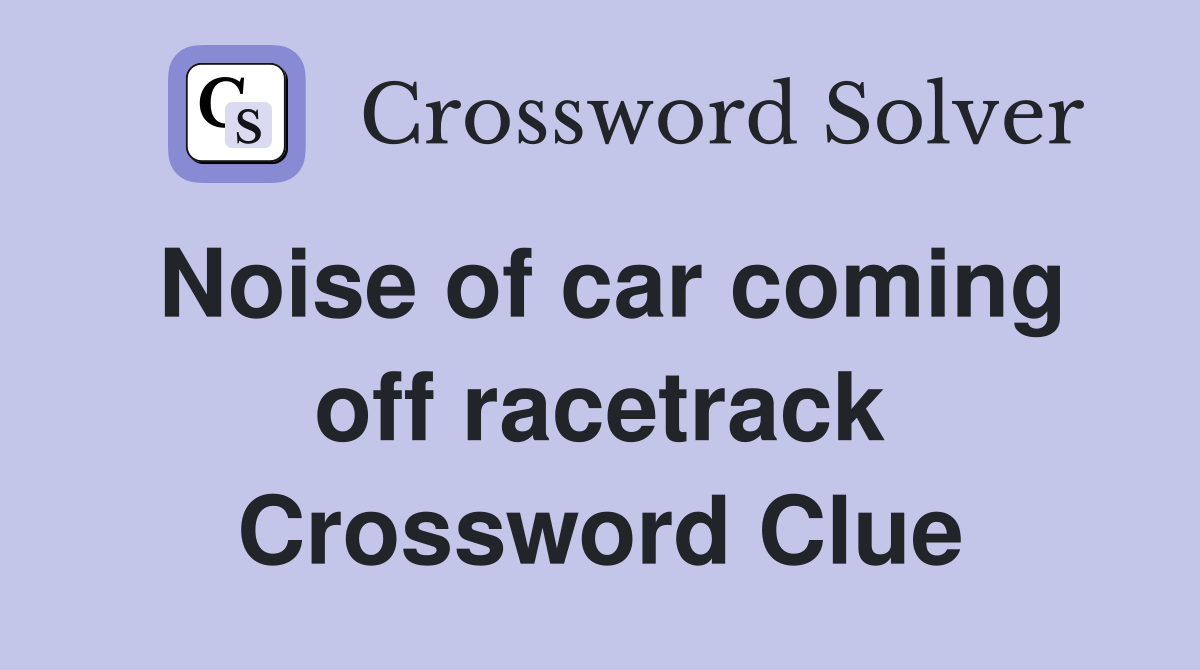 Noise of car coming off racetrack Crossword Clue