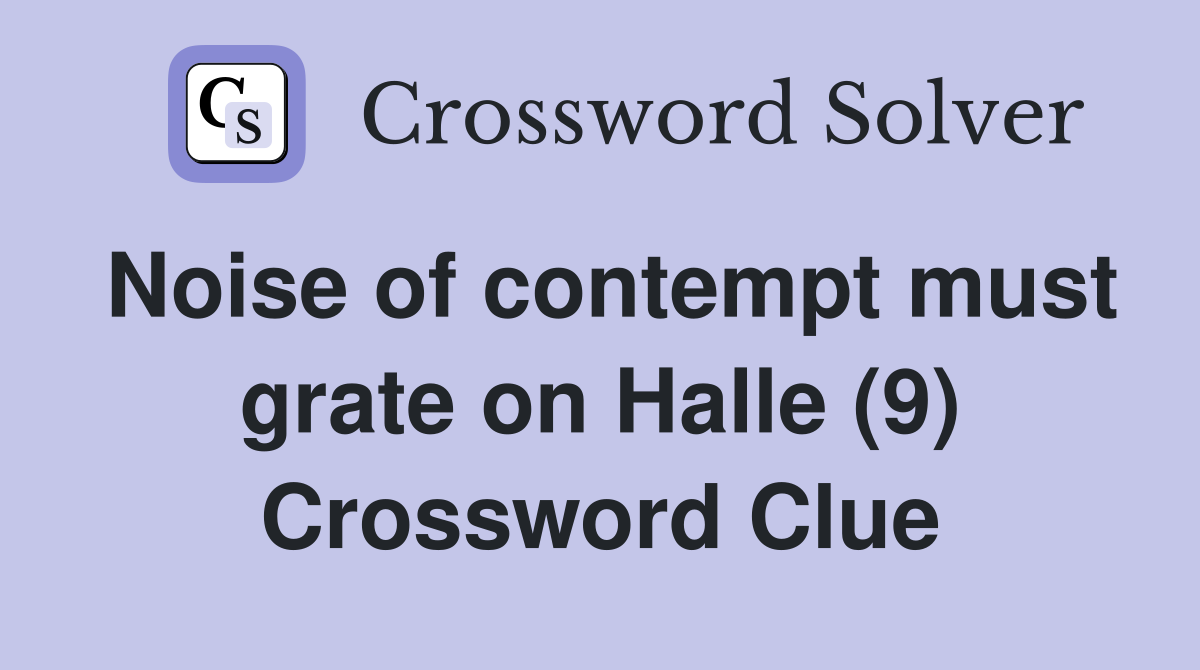Noise of contempt must grate on Halle (9) Crossword Clue