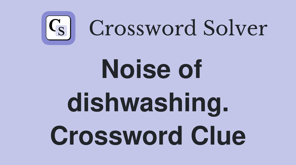 Noise of dishwashing. Crossword Clue