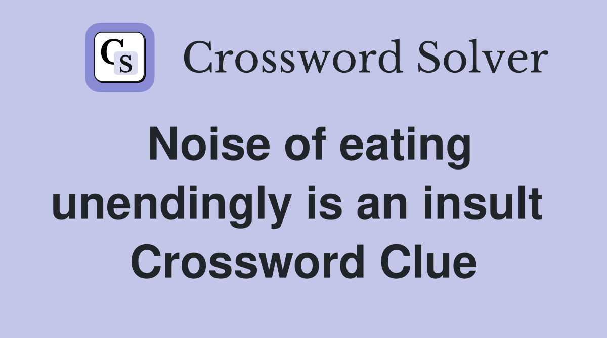 Noise of eating unendingly is an insult  Crossword Clue