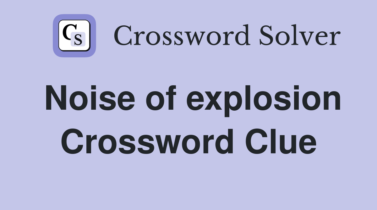 Noise of explosion Crossword Clue