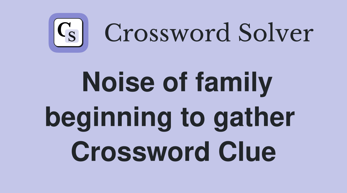 Noise of family beginning to gather  Crossword Clue