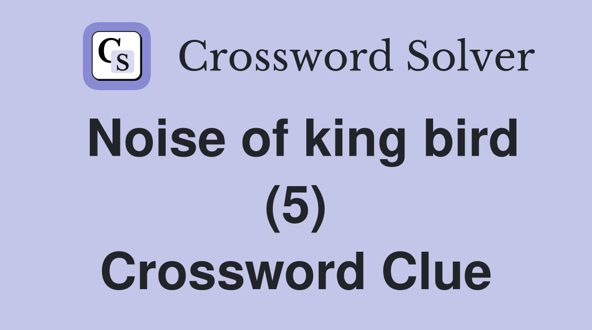 Noise of king bird (5) Crossword Clue