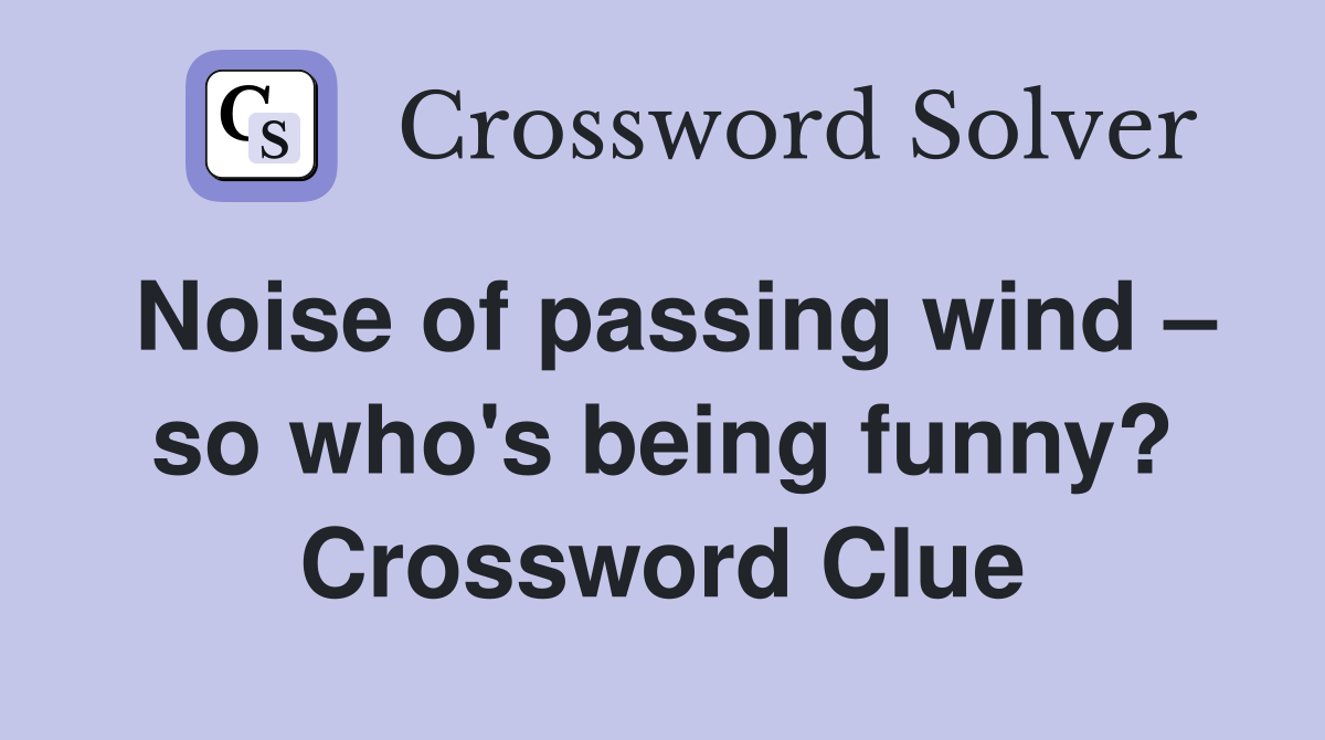 Noise of passing wind so who #39 s being funny? Crossword Clue Answers