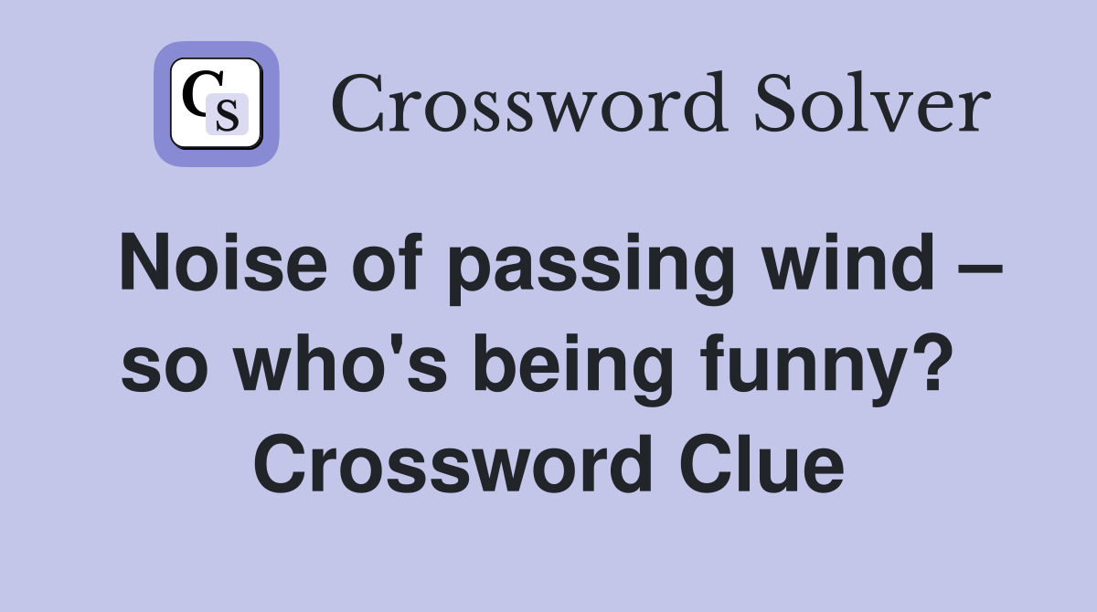Noise of passing wind – so who's being funny?  Crossword Clue