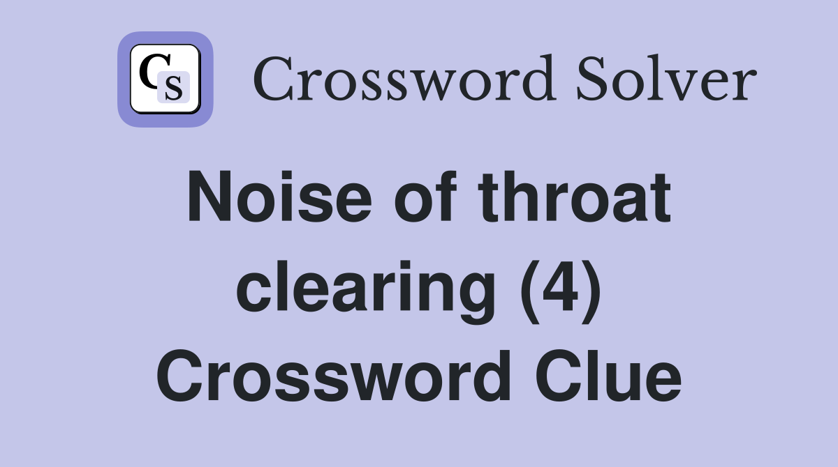 Noise of throat clearing (4) Crossword Clue