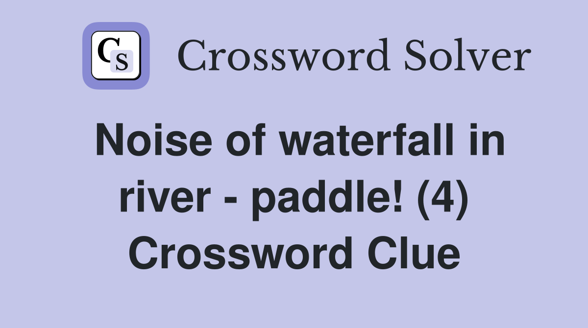 Noise of waterfall in river - paddle! (4) Crossword Clue