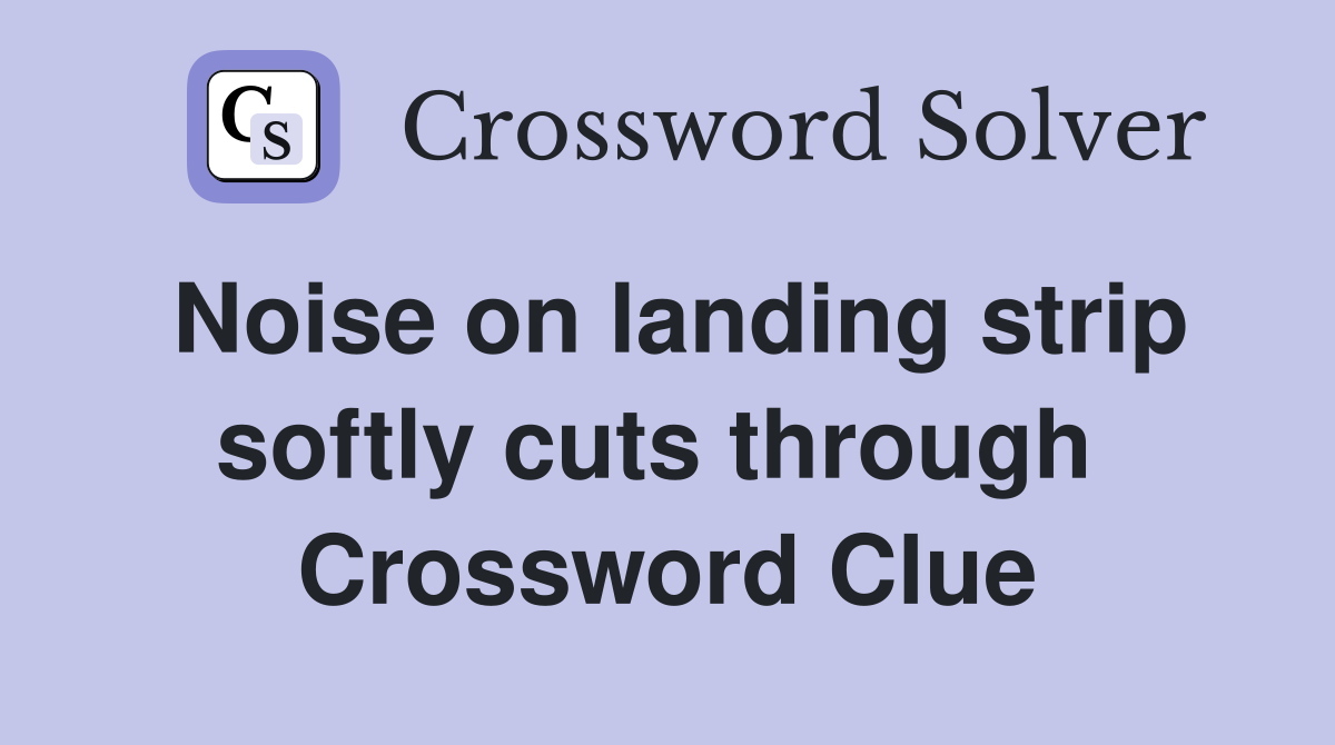 Noise on landing strip softly cuts through  Crossword Clue