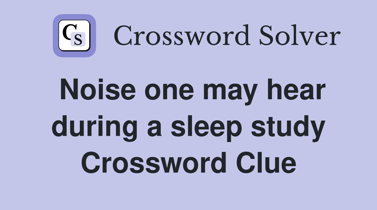 Noise one may hear during a sleep study Crossword Clue