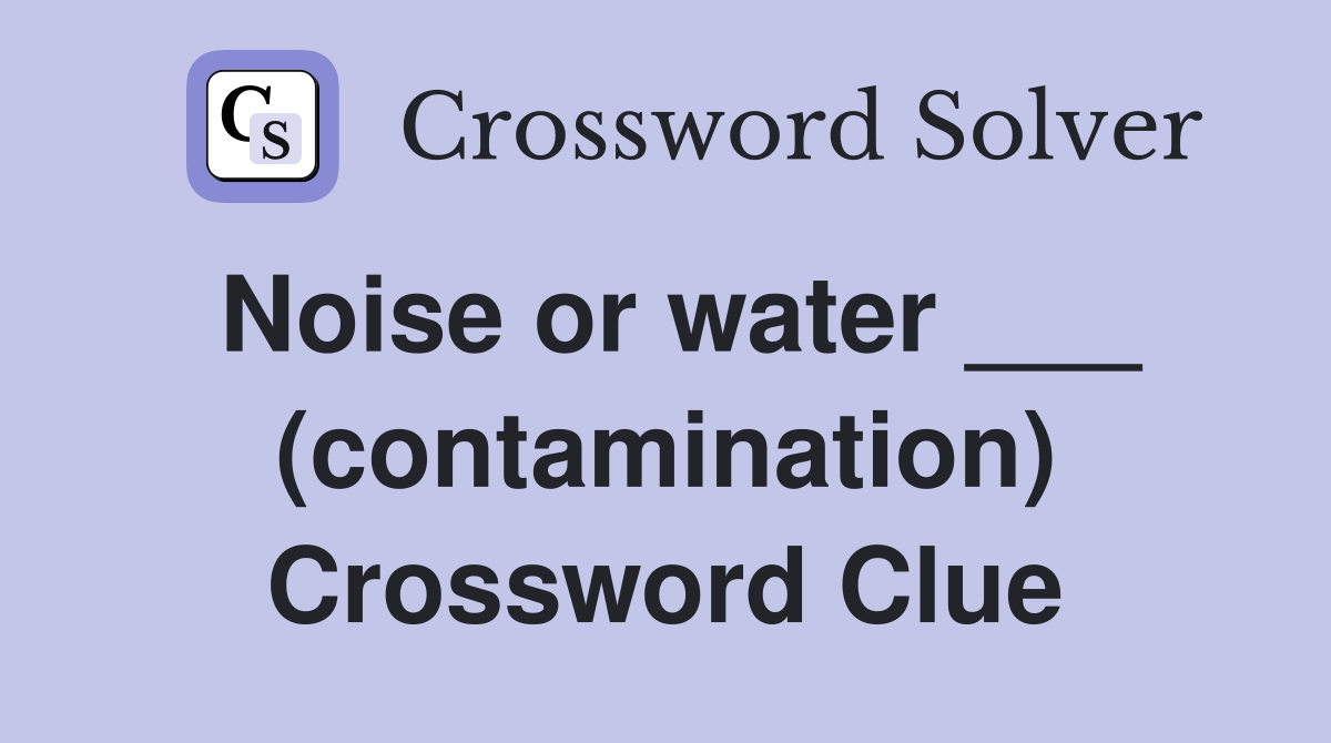 Noise or water ___ (contamination) Crossword Clue