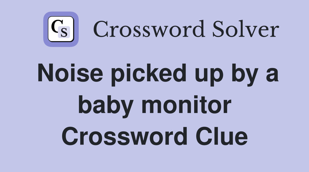 Noise picked up by a baby monitor Crossword Clue