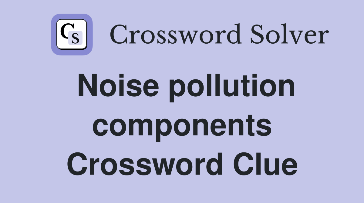 Noise pollution components Crossword Clue