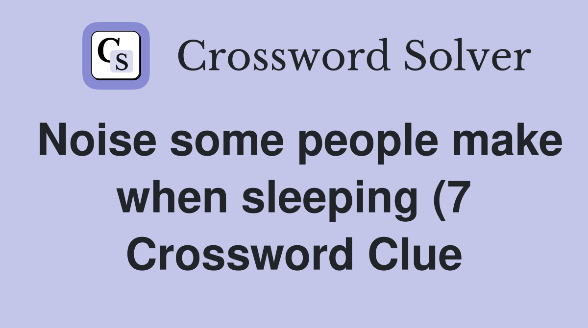 Noise some people make when sleeping (7) Crossword Clue Answers Noise some people make when sleeping (7) Crossword Clue Answers